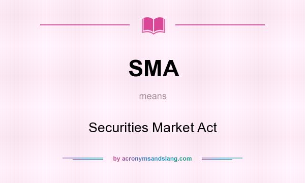 What does SMA mean? It stands for Securities Market Act