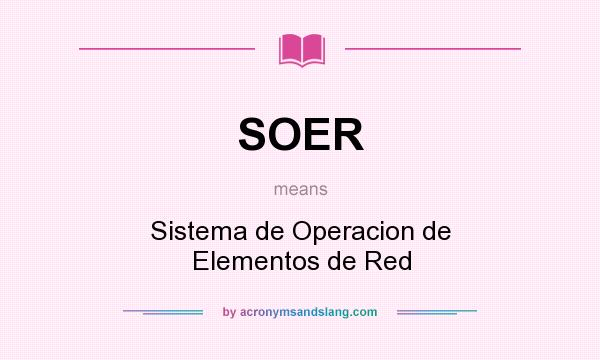 What does SOER mean? It stands for Sistema de Operacion de Elementos de Red