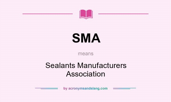 What does SMA mean? It stands for Sealants Manufacturers Association