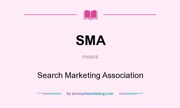 What does SMA mean? It stands for Search Marketing Association