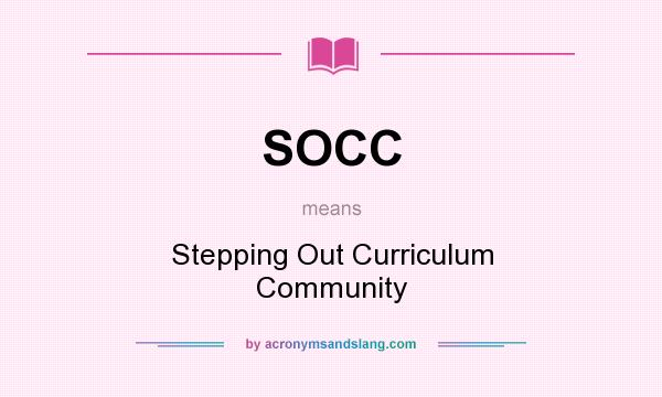 What does SOCC mean? It stands for Stepping Out Curriculum Community