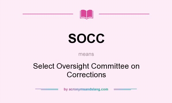 What does SOCC mean? It stands for Select Oversight Committee on Corrections