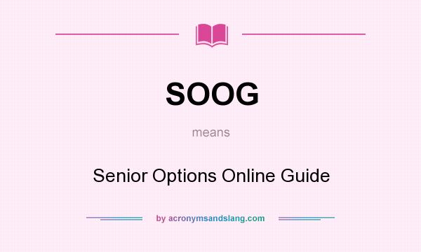 What does SOOG mean? It stands for Senior Options Online Guide