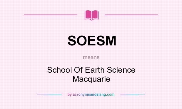 What does SOESM mean? It stands for School Of Earth Science Macquarie