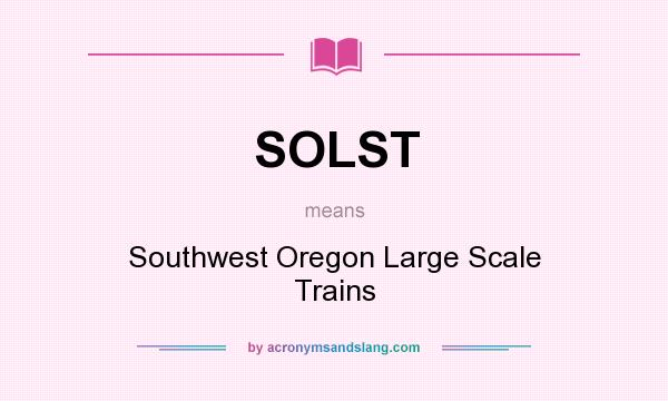 What does SOLST mean? It stands for Southwest Oregon Large Scale Trains