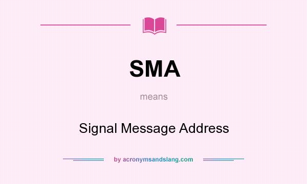 What does SMA mean? It stands for Signal Message Address