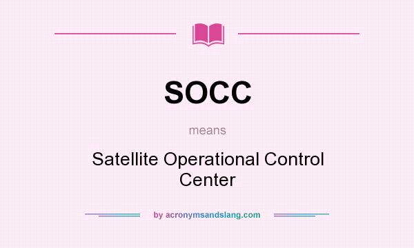 What does SOCC mean? It stands for Satellite Operational Control Center