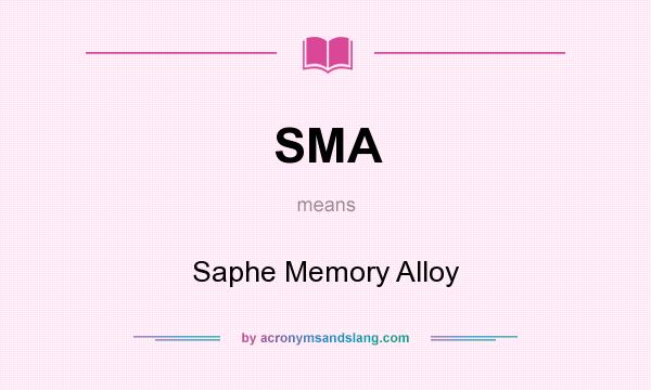 What does SMA mean? It stands for Saphe Memory Alloy