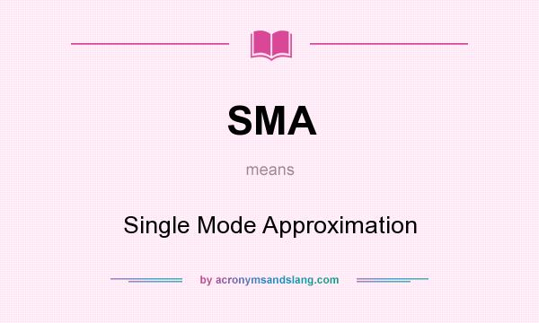 What does SMA mean? It stands for Single Mode Approximation