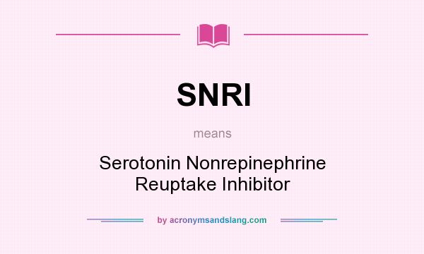 What does SNRI mean? It stands for Serotonin Nonrepinephrine Reuptake Inhibitor