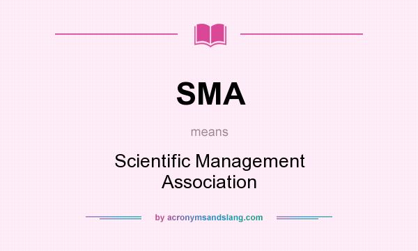 What does SMA mean? It stands for Scientific Management Association