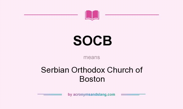 What does SOCB mean? It stands for Serbian Orthodox Church of Boston