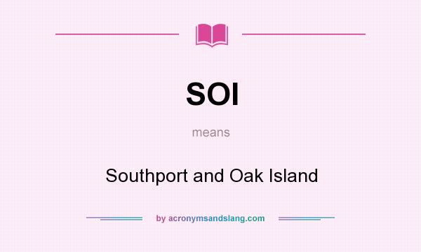 What does SOI mean? It stands for Southport and Oak Island