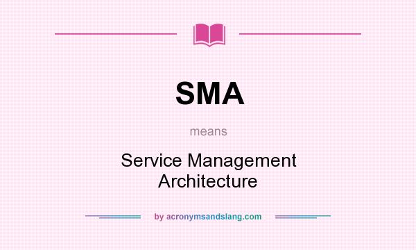 What does SMA mean? It stands for Service Management Architecture