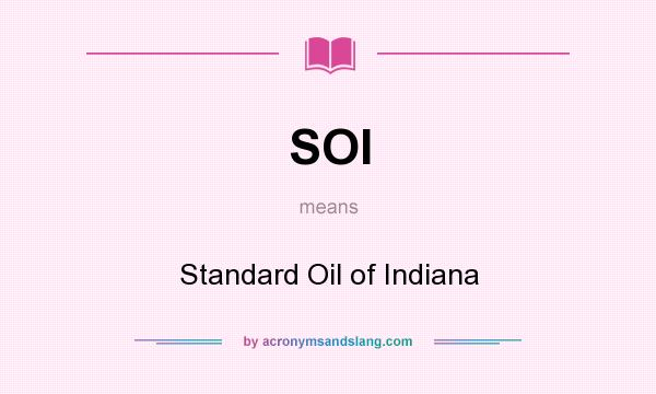 What does SOI mean? It stands for Standard Oil of Indiana