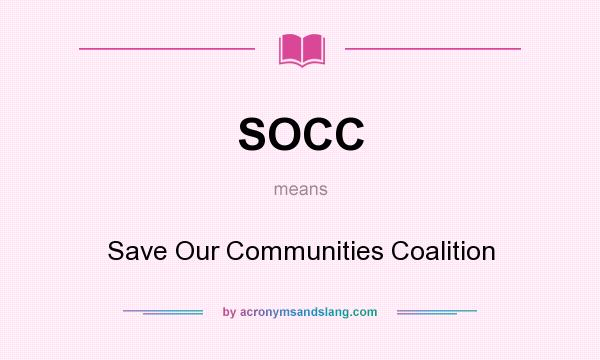 What does SOCC mean? It stands for Save Our Communities Coalition