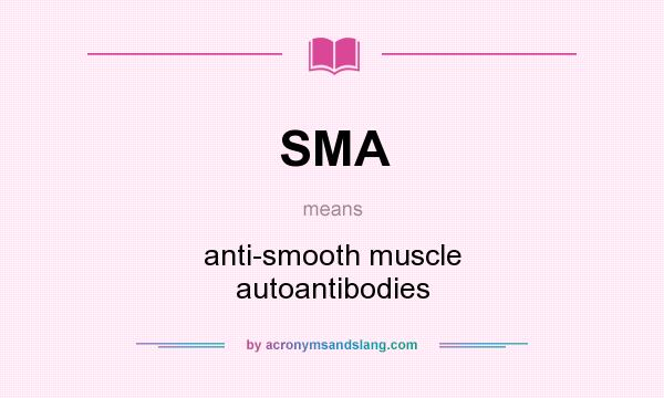 What does SMA mean? It stands for anti-smooth muscle autoantibodies