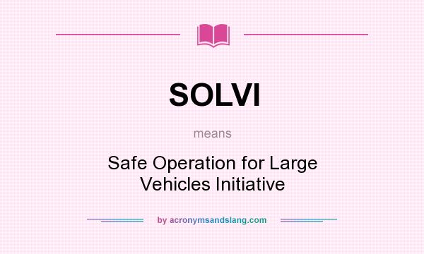 What does SOLVI mean? It stands for Safe Operation for Large Vehicles Initiative