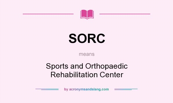 What does SORC mean? It stands for Sports and Orthopaedic Rehabilitation Center