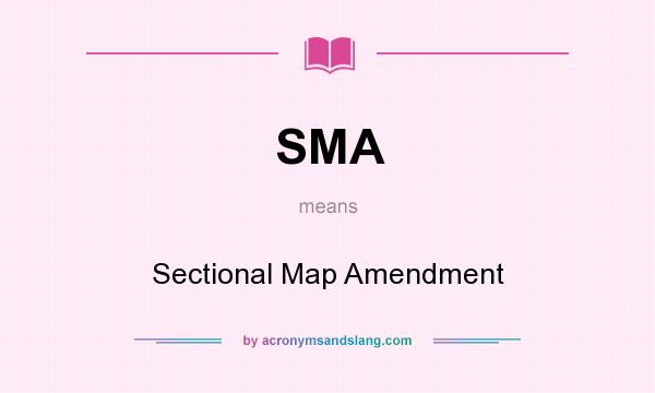 What does SMA mean? It stands for Sectional Map Amendment