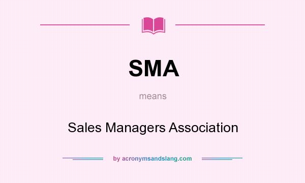 What does SMA mean? It stands for Sales Managers Association