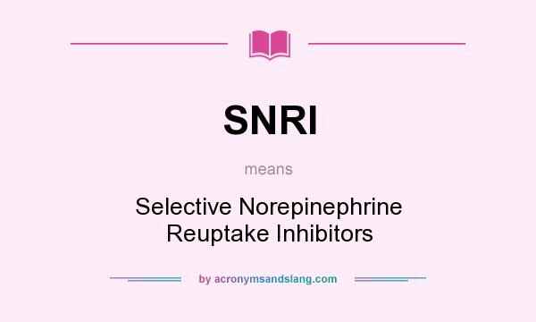 What does SNRI mean? It stands for Selective Norepinephrine Reuptake Inhibitors
