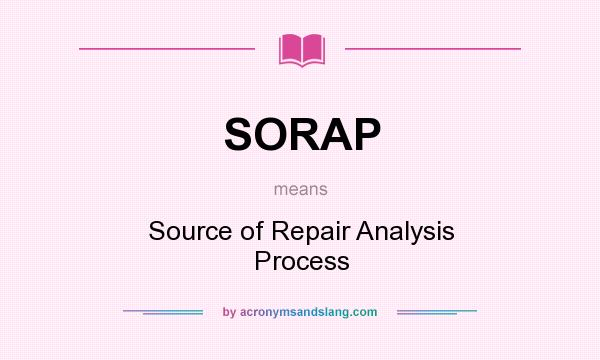 What does SORAP mean? It stands for Source of Repair Analysis Process