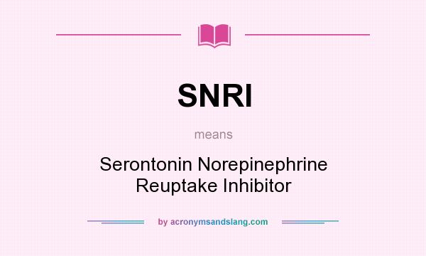 What does SNRI mean? It stands for Serontonin Norepinephrine Reuptake Inhibitor