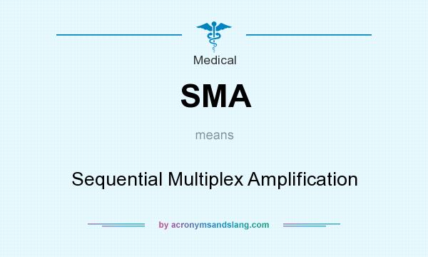 What does SMA mean? It stands for Sequential Multiplex Amplification