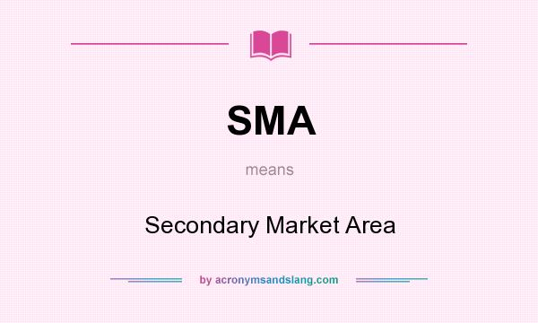 What does SMA mean? It stands for Secondary Market Area