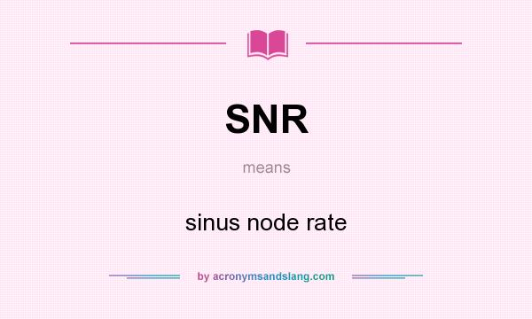 What does SNR mean? It stands for sinus node rate