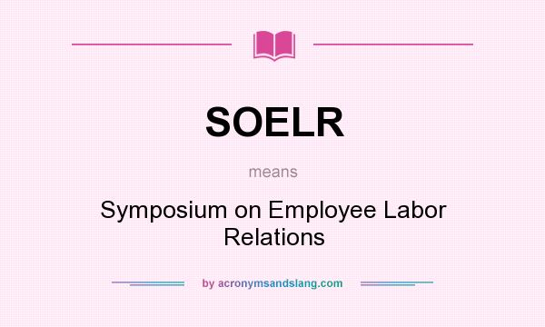 What does SOELR mean? It stands for Symposium on Employee Labor Relations