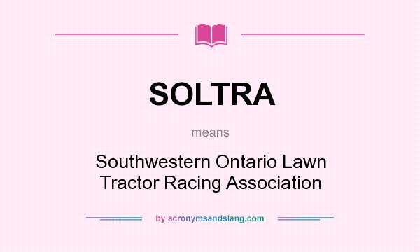 What does SOLTRA mean? It stands for Southwestern Ontario Lawn Tractor Racing Association