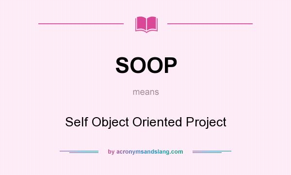 What does SOOP mean? It stands for Self Object Oriented Project