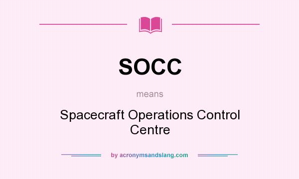 What does SOCC mean? It stands for Spacecraft Operations Control Centre
