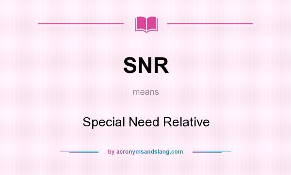 What does SNR mean? It stands for Special Need Relative