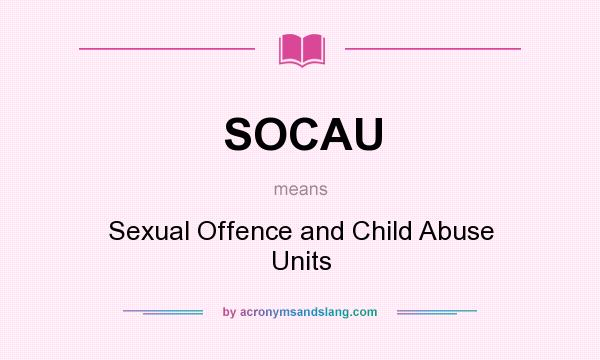 What does SOCAU mean? It stands for Sexual Offence and Child Abuse Units