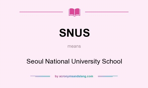 What does SNUS mean? It stands for Seoul National University School
