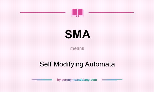 What does SMA mean? It stands for Self Modifying Automata