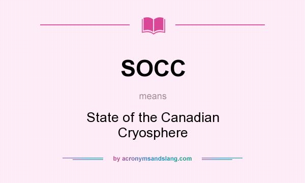 What does SOCC mean? It stands for State of the Canadian Cryosphere