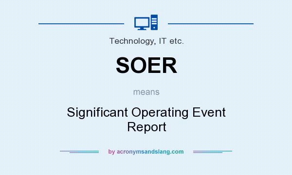 What does SOER mean? It stands for Significant Operating Event Report