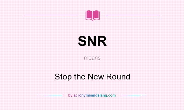 What does SNR mean? It stands for Stop the New Round