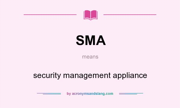 What does SMA mean? It stands for security management appliance