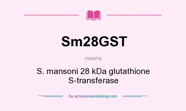 What does Sm28GST mean? It stands for S. mansoni 28 kDa glutathione S-transferase