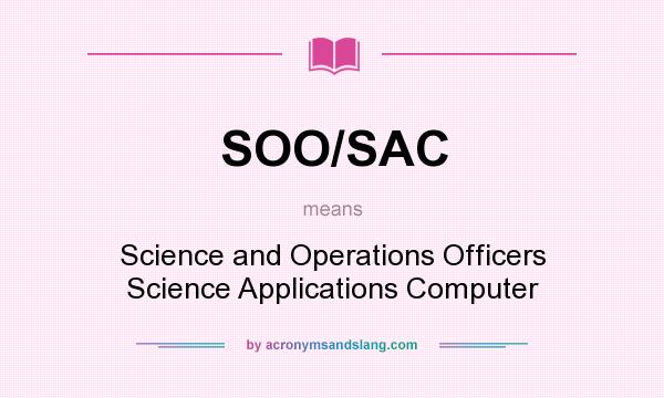What does SOO/SAC mean? It stands for Science and Operations Officers Science Applications Computer
