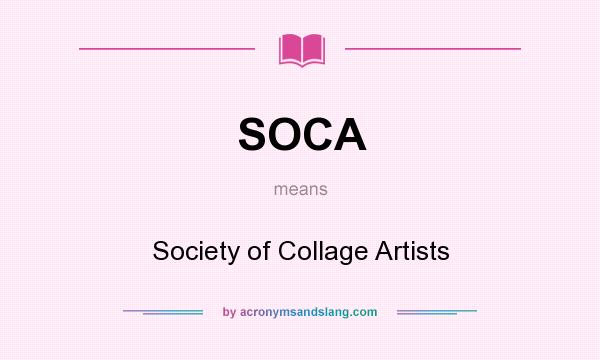 What does SOCA mean? It stands for Society of Collage Artists