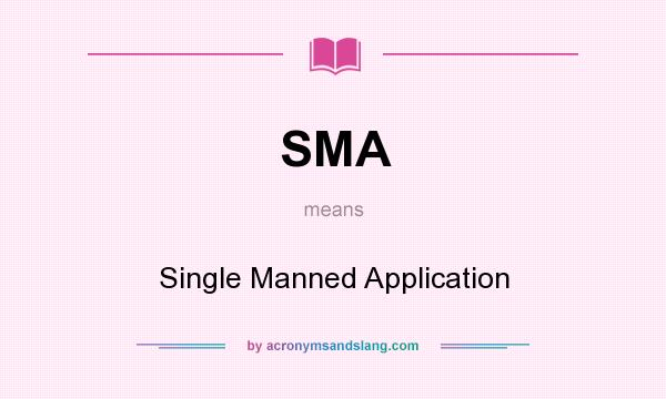 What does SMA mean? It stands for Single Manned Application
