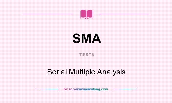 What does SMA mean? It stands for Serial Multiple Analysis