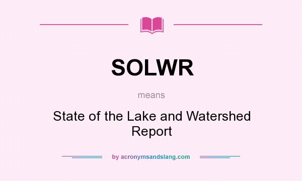 What does SOLWR mean? It stands for State of the Lake and Watershed Report