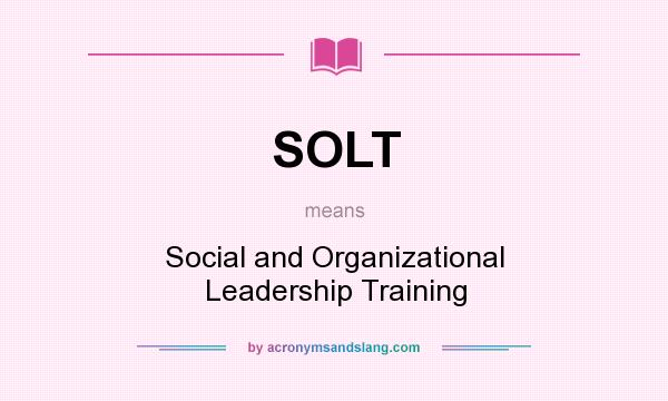 What does SOLT mean? It stands for Social and Organizational Leadership Training